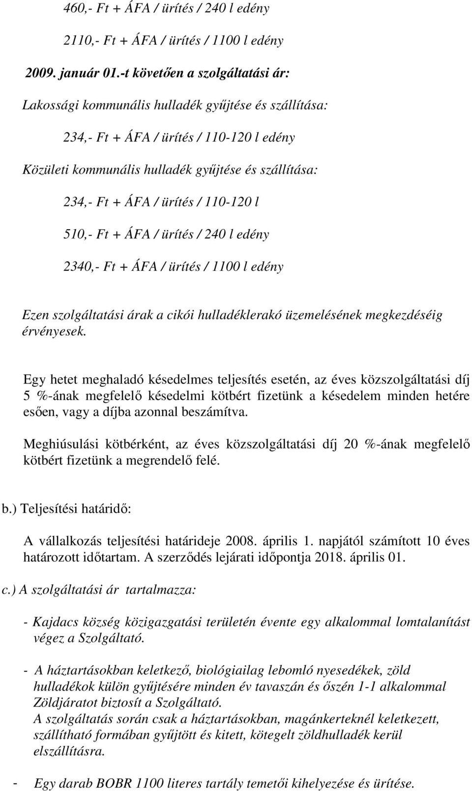 ürítés / 110-120 l 510,- Ft + ÁFA / ürítés / 240 l edény 2340,- Ft + ÁFA / ürítés / 1100 l edény Ezen szolgáltatási árak a cikói hulladéklerakó üzemelésének megkezdéséig érvényesek.