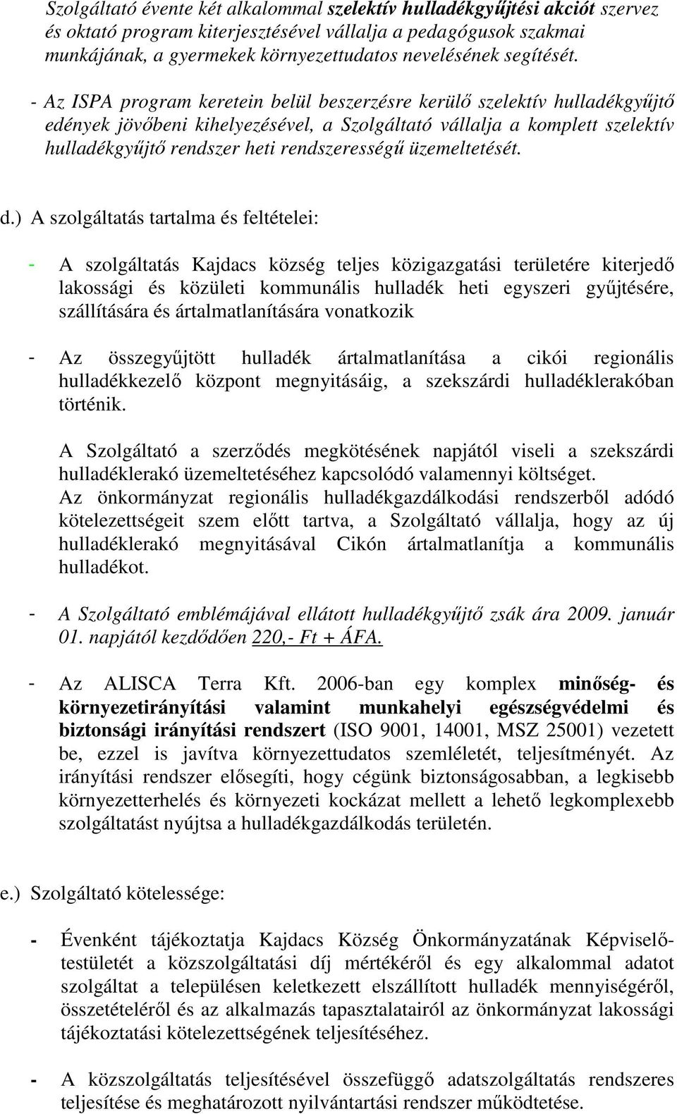 - Az ISPA program keretein belül beszerzésre kerülı szelektív hulladékgyőjtı edények jövıbeni kihelyezésével, a Szolgáltató vállalja a komplett szelektív hulladékgyőjtı rendszer heti rendszerességő