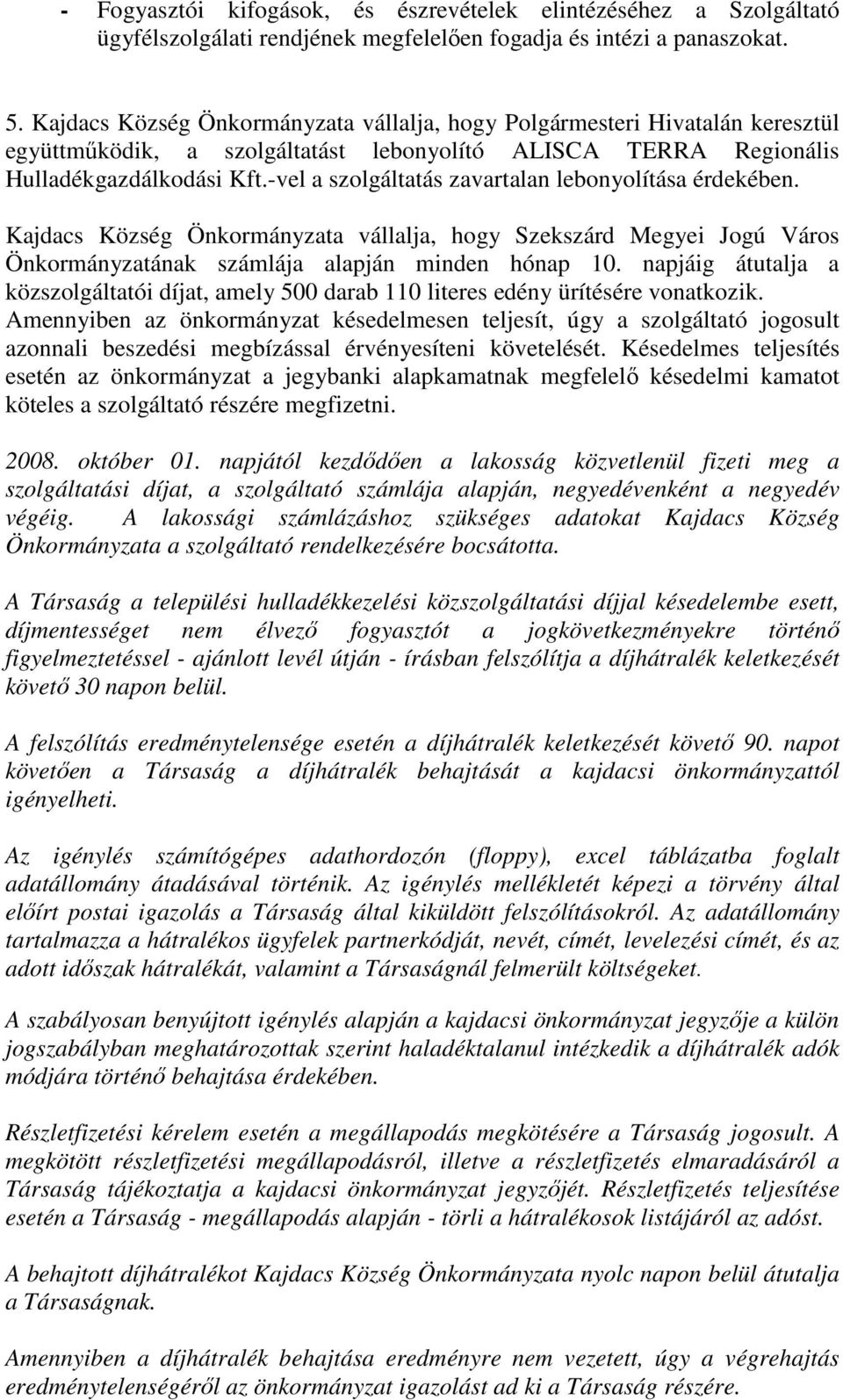 -vel a szolgáltatás zavartalan lebonyolítása érdekében. Kajdacs Község Önkormányzata vállalja, hogy Szekszárd Megyei Jogú Város Önkormányzatának számlája alapján minden hónap 10.