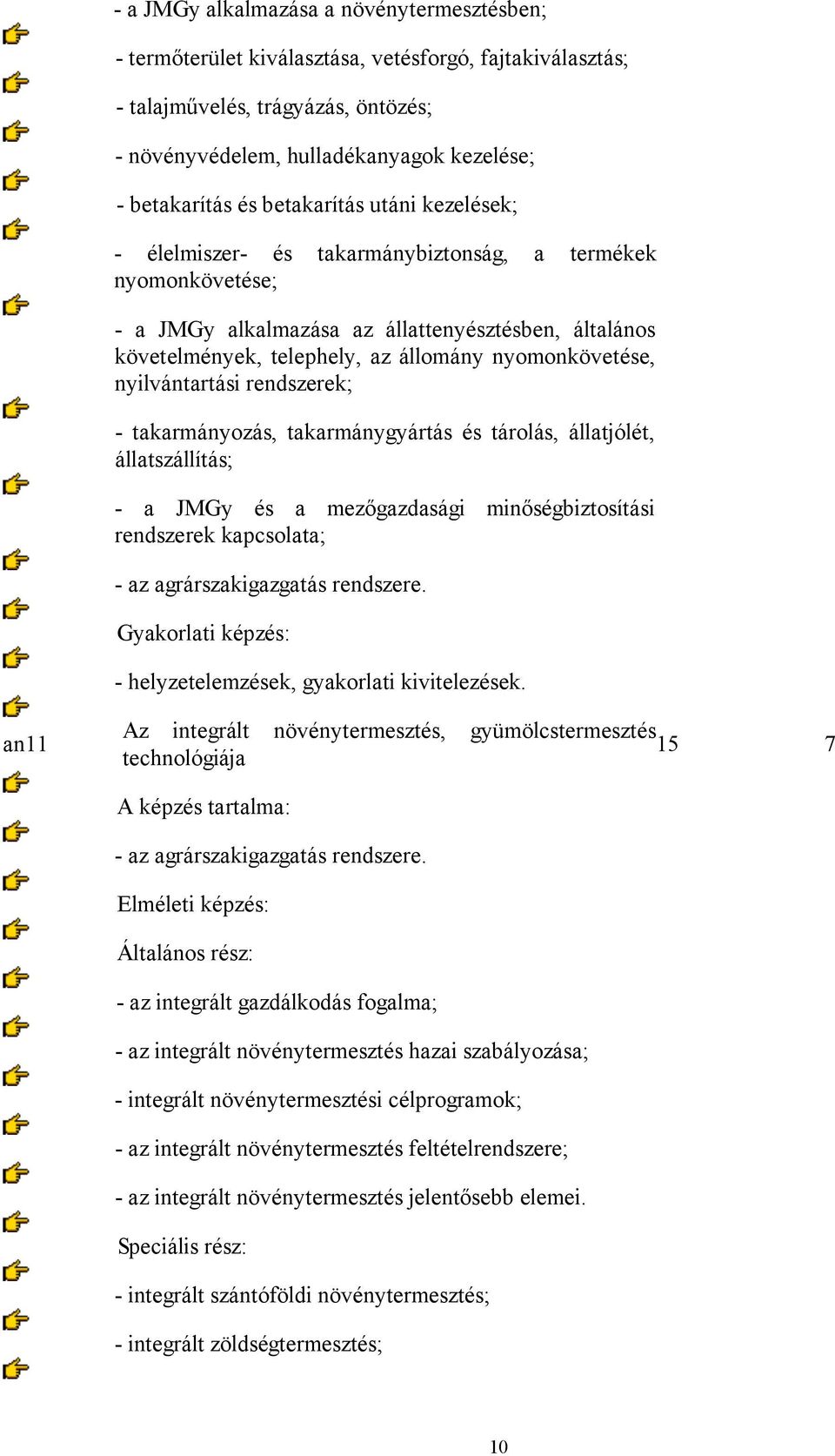 nyomonkövetése, nyilvántartási rendszerek; - takarmányozás, takarmánygyártás és tárolás, állatjólét, állatszállítás; - a JMGy és a mezőgazdasági minőségbiztosítási rendszerek kapcsolata; - az