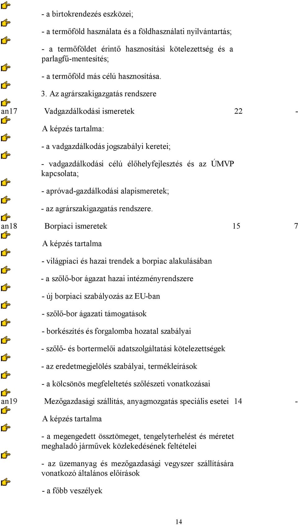 Az agrárszakigazgatás rendszere an17 Vadgazdálkodási ismeretek 22 - - a vadgazdálkodás jogszabályi keretei; - vadgazdálkodási célú élőhelyfejlesztés és az ÚMVP kapcsolata; - apróvad-gazdálkodási