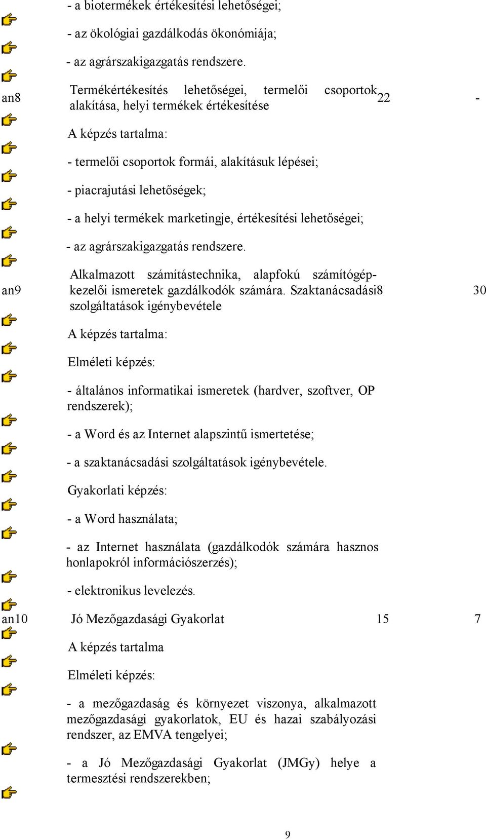 marketingje, értékesítési lehetőségei; - az agrárszakigazgatás rendszere. an9 Alkalmazott számítástechnika, alapfokú számítógépkezelői ismeretek gazdálkodók számára.