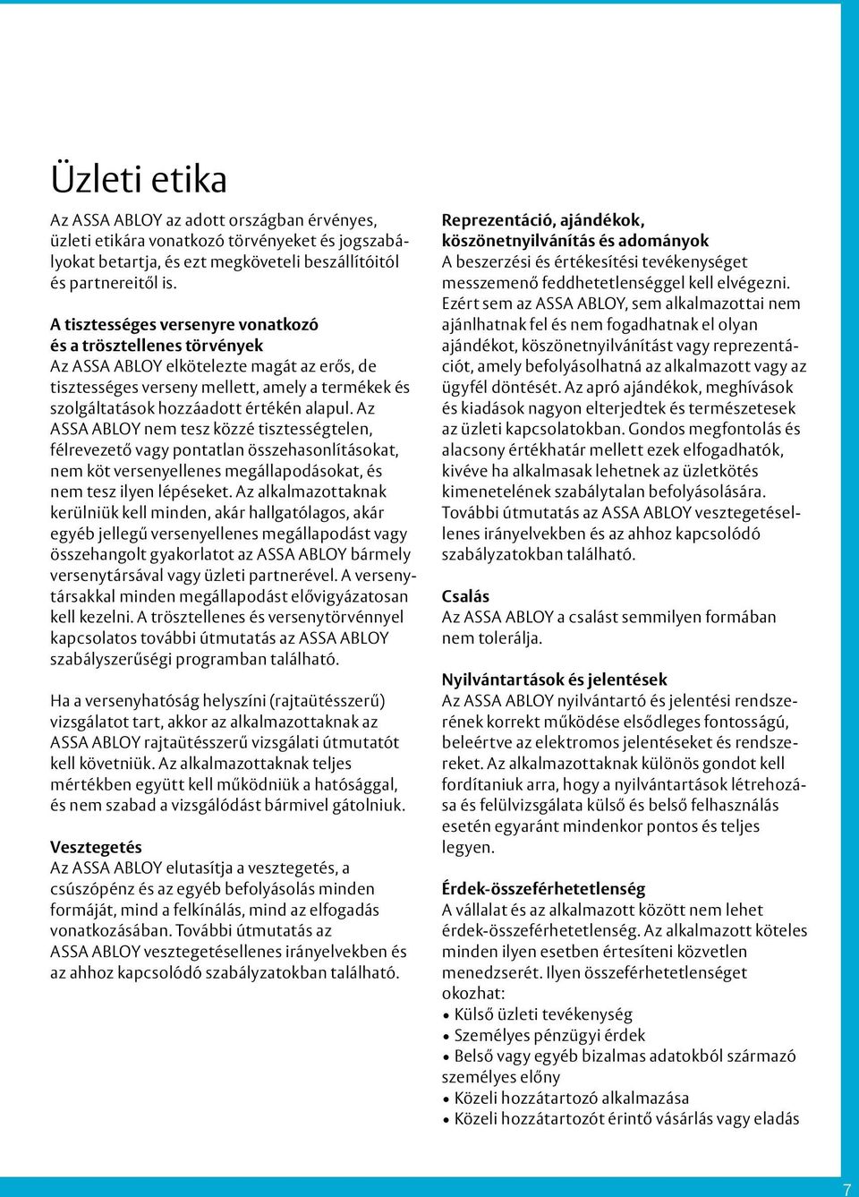 Az ASSA ABLOY nem tesz közzé tisztességtelen, félrevezető vagy pontatlan összehasonlításokat, nem köt versenyellenes megállapodásokat, és nem tesz ilyen lépéseket.