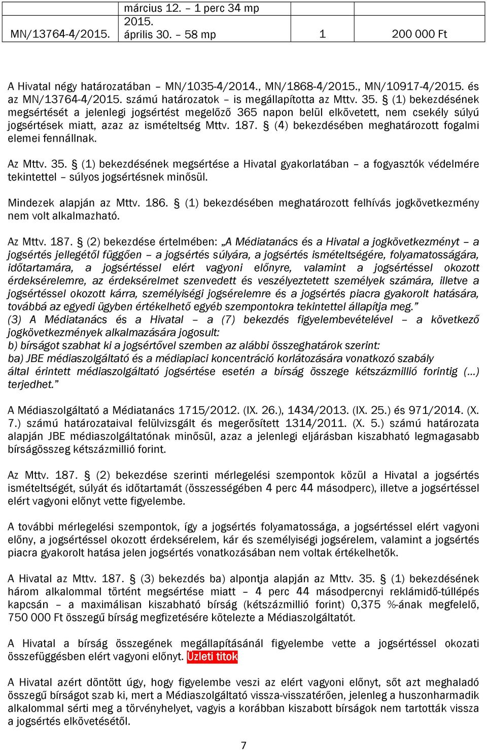 187. (4) bekezdésében meghatározott fogalmi elemei fennállnak. Az Mttv. 35. (1) bekezdésének megsértése a Hivatal gyakorlatában a fogyasztók védelmére tekintettel súlyos jogsértésnek minősül.