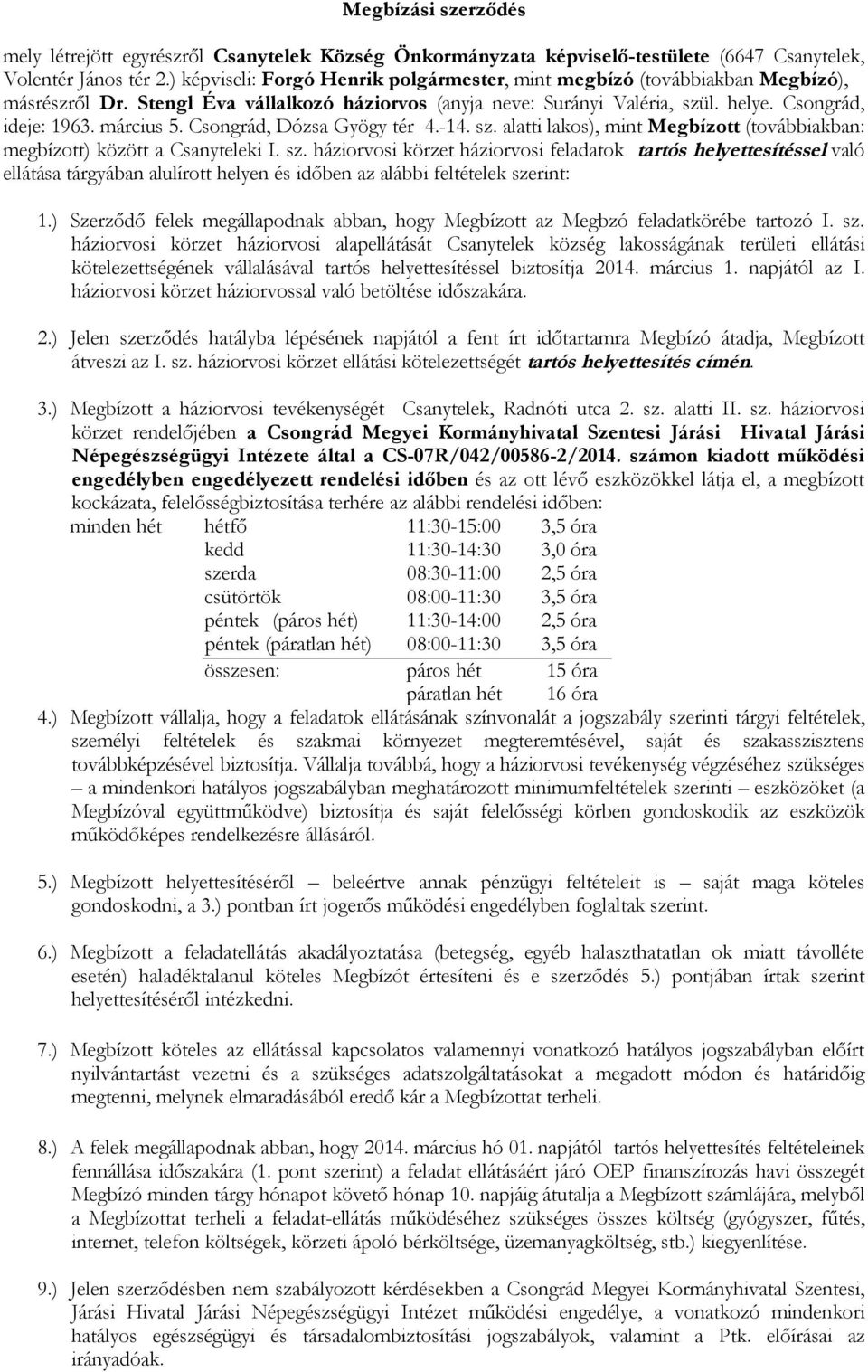 Csongrád, Dózsa Gyögy tér 4.-14. sz. alatti lakos), mint Megbízott (továbbiakban: megbízott) között a Csanyteleki I. sz. háziorvosi körzet háziorvosi feladatok tartós helyettesítéssel való ellátása tárgyában alulírott helyen és időben az alábbi feltételek szerint: 1.