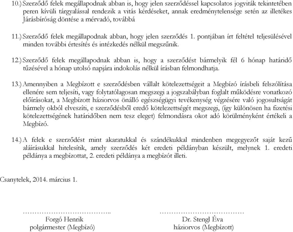 12.) Szerződő felek megállapodnak abban is, hogy a szerződést bármelyik fél 6 hónap határidő tűzésével a hónap utolsó napjára indokolás nélkül írásban felmondhatja. 13.