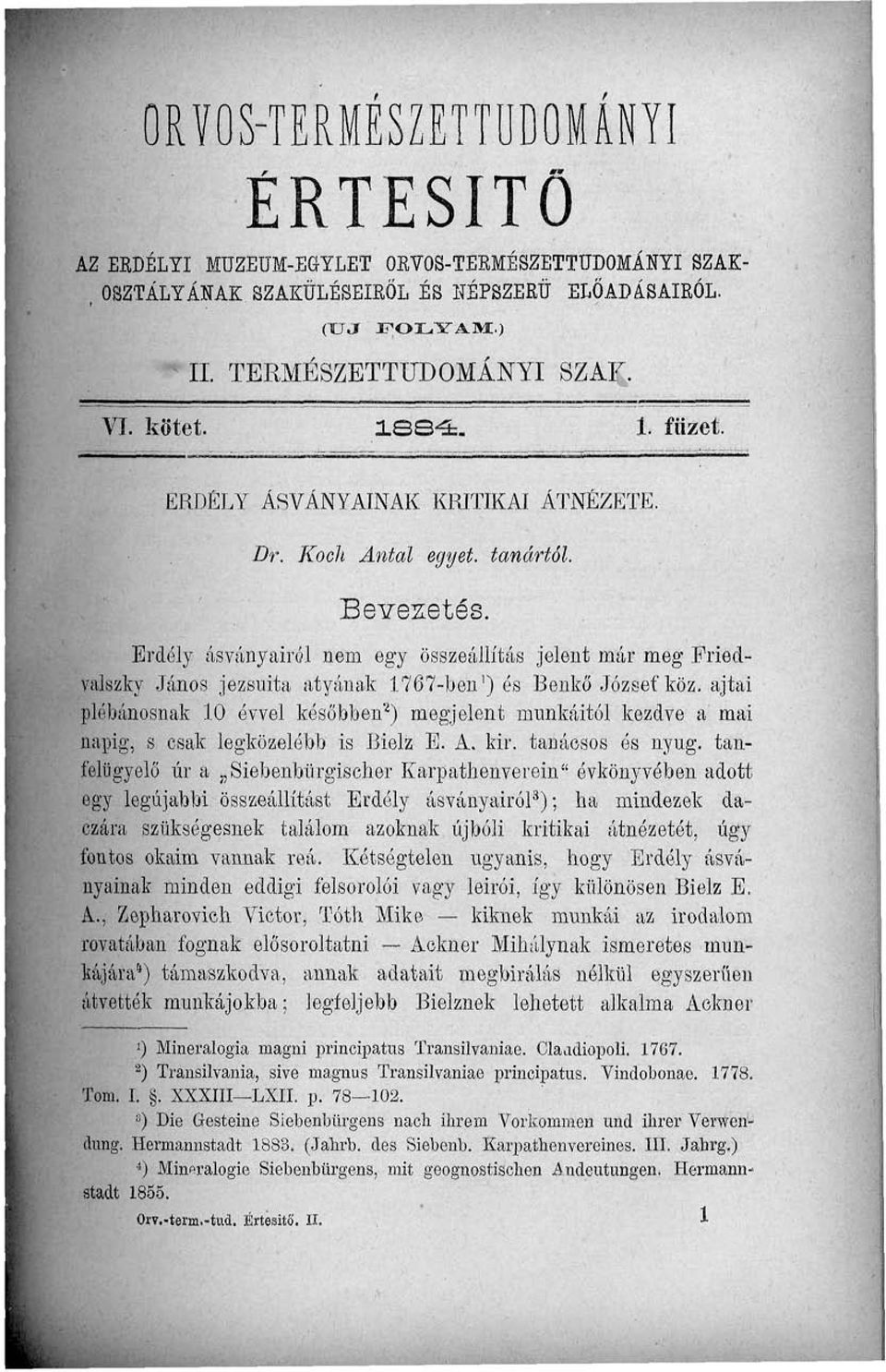 Erdély ásványairól nem egy összeállítás jelent már meg Friedvalszky János jezsuita atyának 1767-ben 1 ) és Benkő József köz.