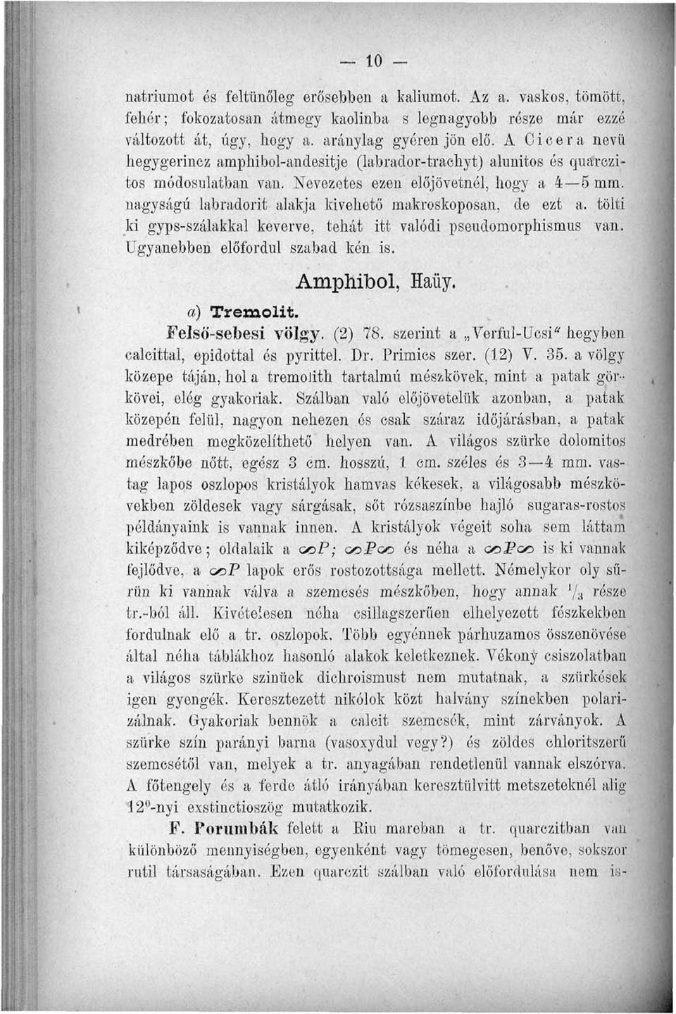 nagyságú labradorit alakja kivehető makroskoposan, de ezt a. tölti ki gyps-szálakkal keverve, tehát itt valódi pseudomorphismus van. Ugyanebben előfordul szabad kén is. AmphiTbol, Haüy. a) Tremolit.