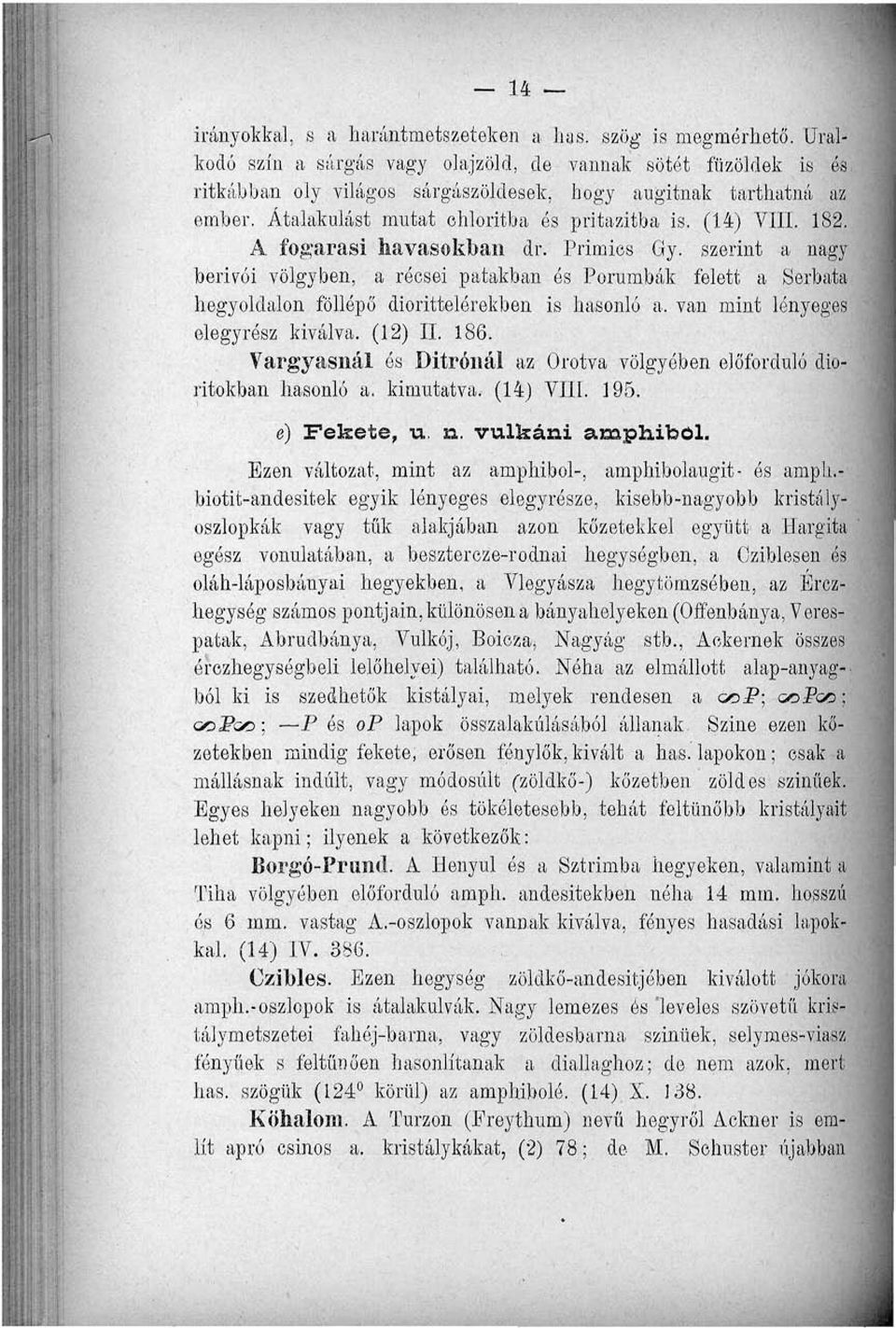 182. A fogarasi havasokban dr. Primics Gy. szerint a nagy berivói völgyben, a récsei patakban és Porumbák felett a Serbata hegyoldalon föllépő diorittelérekben is hasonló a.