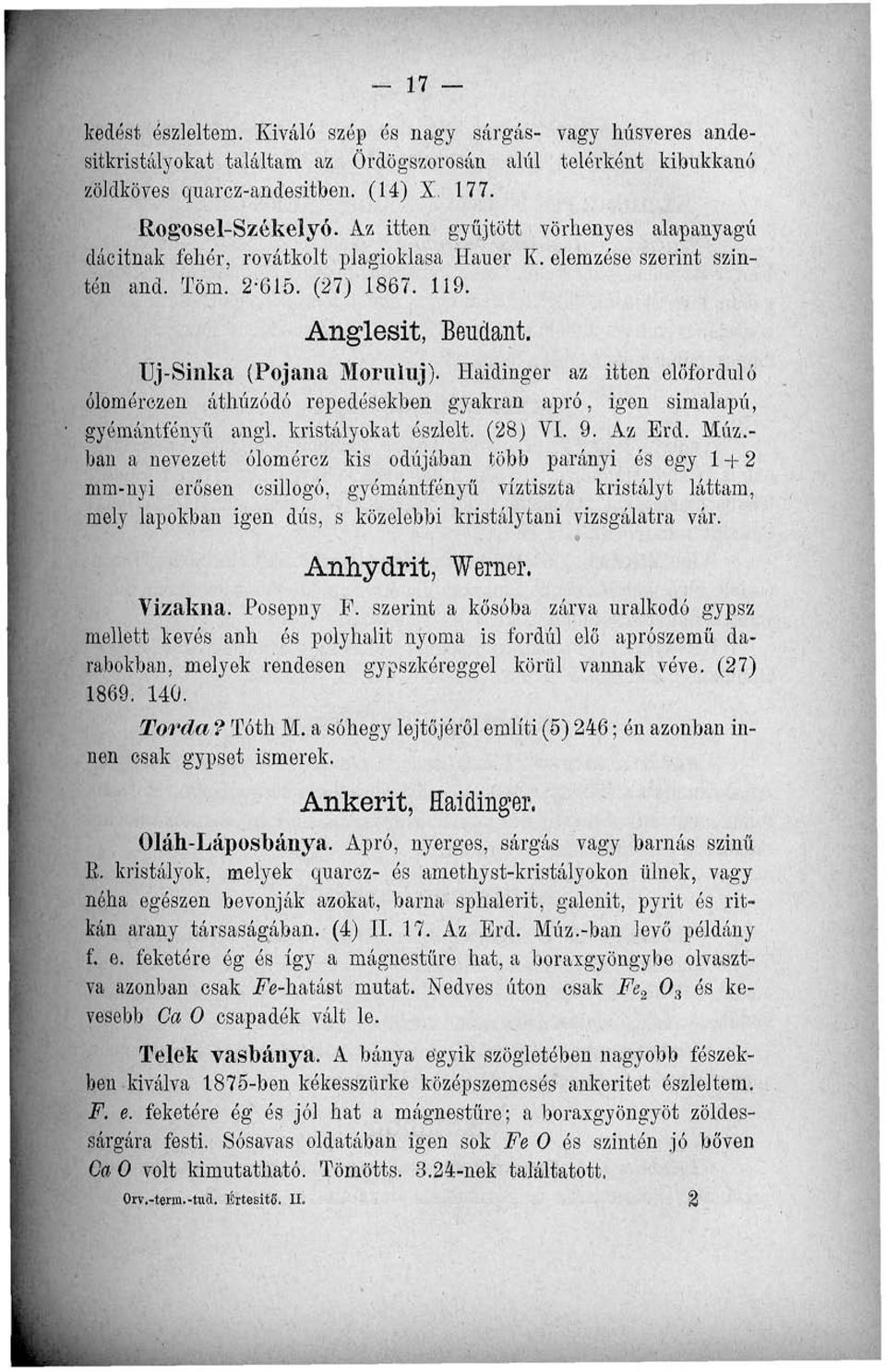 Haidinger az itten előforduló ólomórezen áthúzódó repedésekben gyakran apró, igen simalapú, gyémántfényű angl. kristályokat észlelt. (28) VI. 9. Az Erd. Múz.