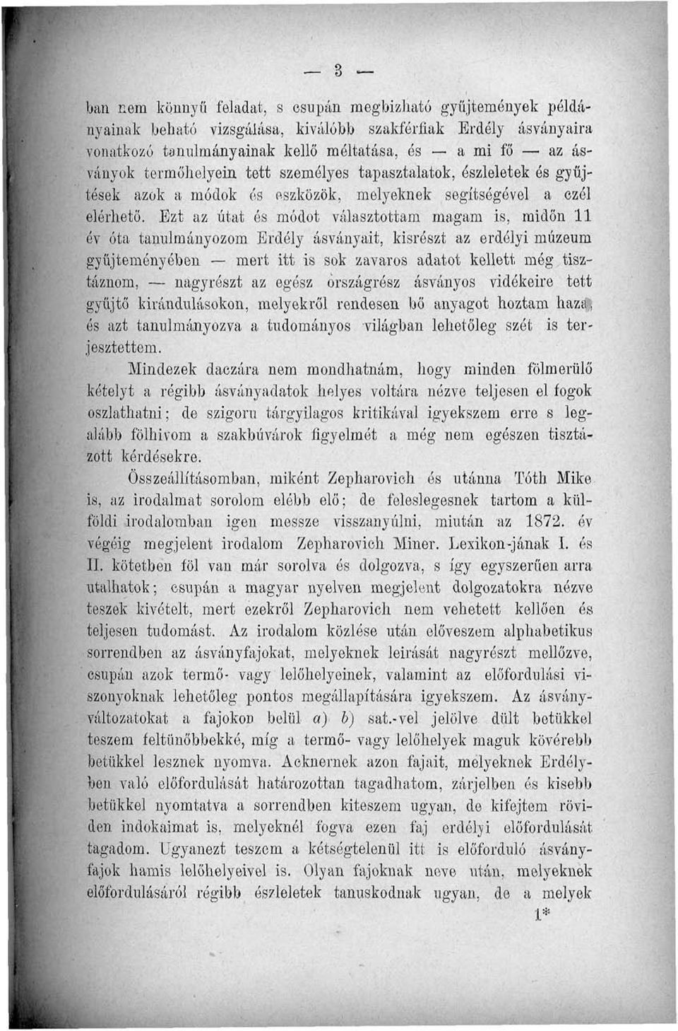 Ezt az utat ós módot választottam magam is, midőn 11 év óta tanulmányozom Erdély ásványait, kisrószt az erdélyi múzeum gyűjteményében mert itt is sok zavaros adatot kellett még tisztáznom, nagyrészt