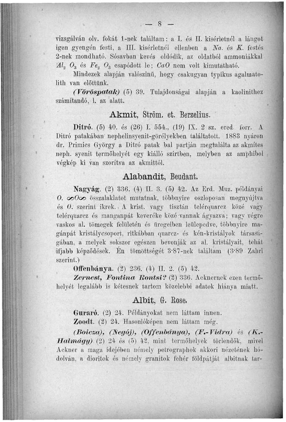 (Vöröspatak) (5) 39. Tulajdonságai alapján a kaolinithez számítandó, 1. az alatt. Akmit, Ström. et. Berzelius. Ditró. (5) 40. ós (26) I. 554., (19) IX. 2 sz. ered. forr.