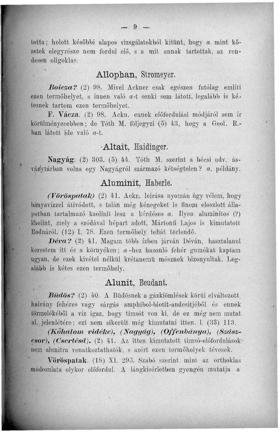 följegyzi (5) 43, hogy a Geol. E.- ban látott ide való a-t. Altait, laidinger. Nagyág. (2) 303. (5) 44. Tóth M. szerint a bécsi udv. ásványtárban volna egy Nagyágról származó kétségtelen? a. példány.