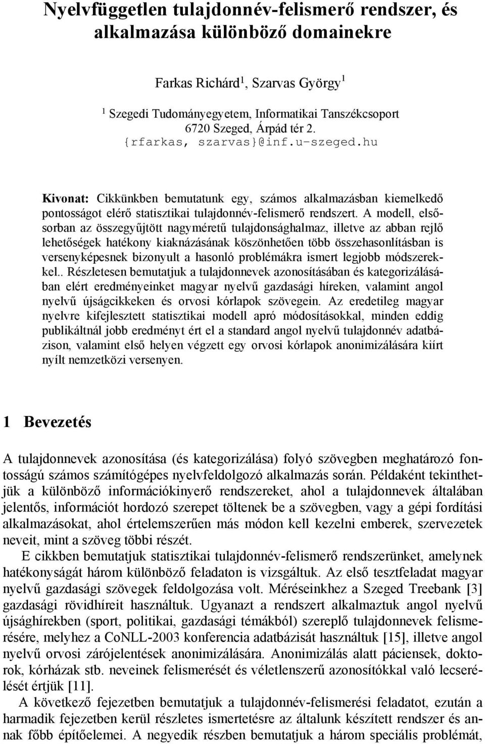 A modell, elsősorban az összegyűjtött nagyméretű tulajdonsághalmaz, illetve az abban rejlő lehetőségek hatékony kiaknázásának köszönhetően több összehasonlításban is versenyképesnek bizonyult a