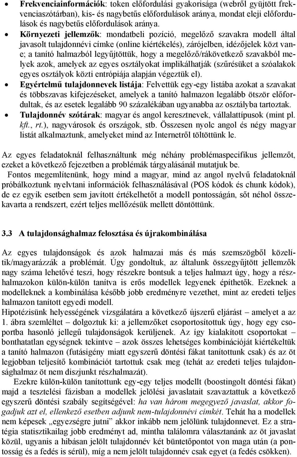 megelőző/rákövetkező szavakból melyek azok, amelyek az egyes osztályokat implikálhatják (szűrésüket a szóalakok egyes osztályok közti entrópiája alapján végeztük el).