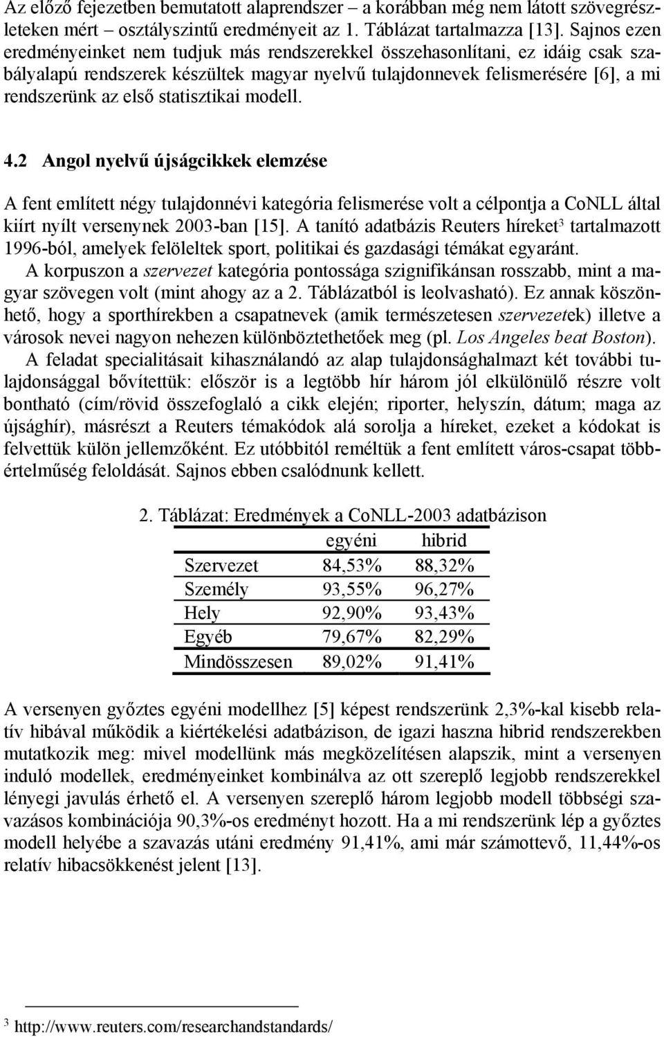statisztikai modell. 4.2 Angol nyelvű újságcikkek elemzése A fent említett négy tulajdonnévi kategória felismerése volt a célpontja a CoNLL által kiírt nyílt versenynek 2003-ban [15].