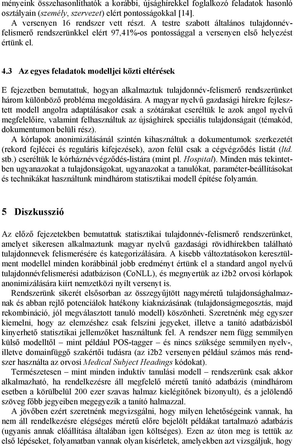 3 Az egyes feladatok modelljei közti eltérések E fejezetben bemutattuk, hogyan alkalmaztuk tulajdonnév-felismerő rendszerünket három különböző probléma megoldására.