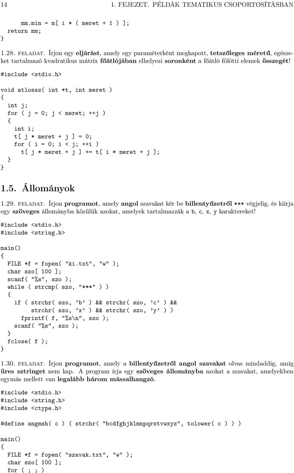 h> void atlossz( int *t, int meret ) int j; for ( j = 0; j < meret; ++j ) int i; t[ j * meret + j ] = 0; for ( i = 0; i < j; ++i ) t[ j * meret + j ] += t[ i * meret + j ]; 1.5. Állományok 1.29.