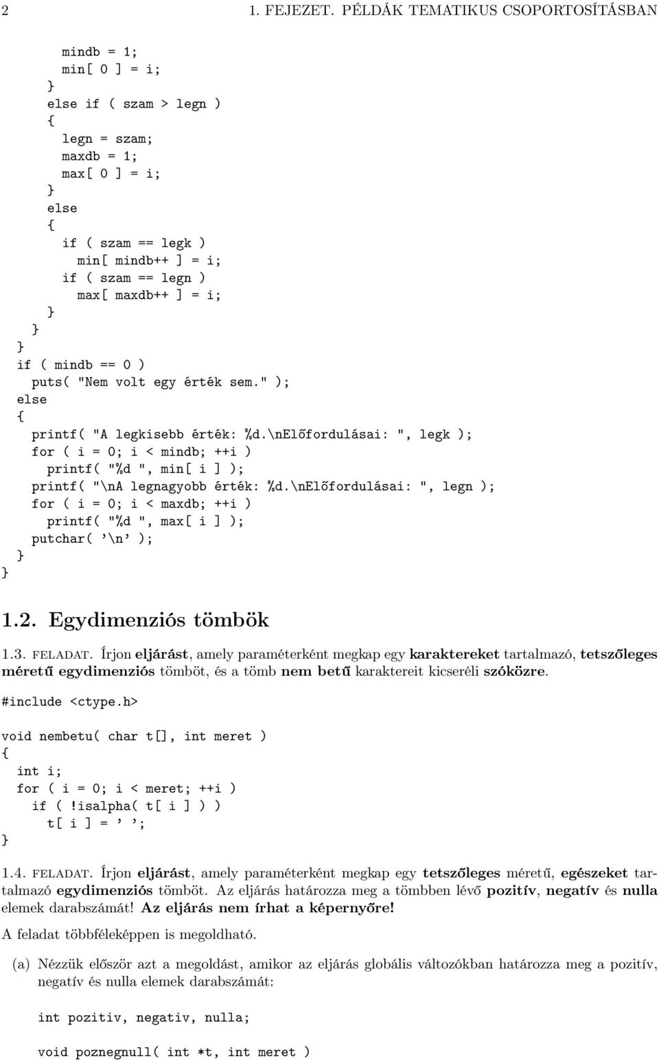 ( mindb == 0 ) puts( "Nem volt egy érték sem." ); printf( "A legkisebb érték: %d.\nelőfordulásai: ", legk ); for ( i = 0; i < mindb; ++i ) printf( "%d ", min[ i ] ); printf( "\na legnagyobb érték: %d.