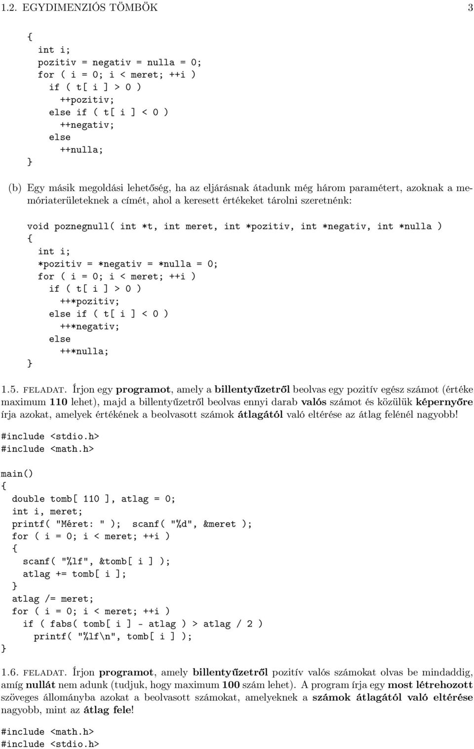 *nulla ) int i; *pozitiv = *negativ = *nulla = 0; for ( i = 0; i < meret; ++i ) if ( t[ i ] > 0 ) ++*pozitiv; if ( t[ i ] < 0 ) ++*negativ; ++*nulla; 1.5. feladat.