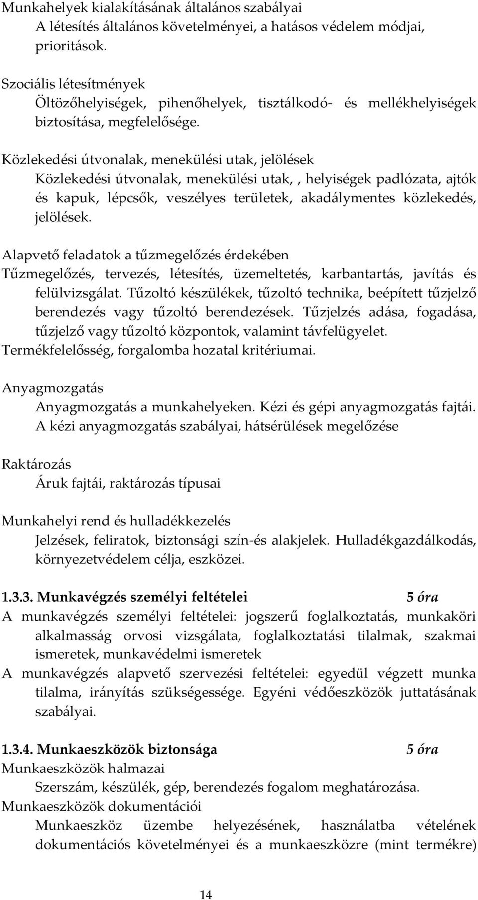 Közlekedési útvonalak, menekülési utak, jelölések Közlekedési útvonalak, menekülési utak,, helyiségek padlózata, ajtók és kapuk, lépcsők, veszélyes területek, akadálymentes közlekedés, jelölések.