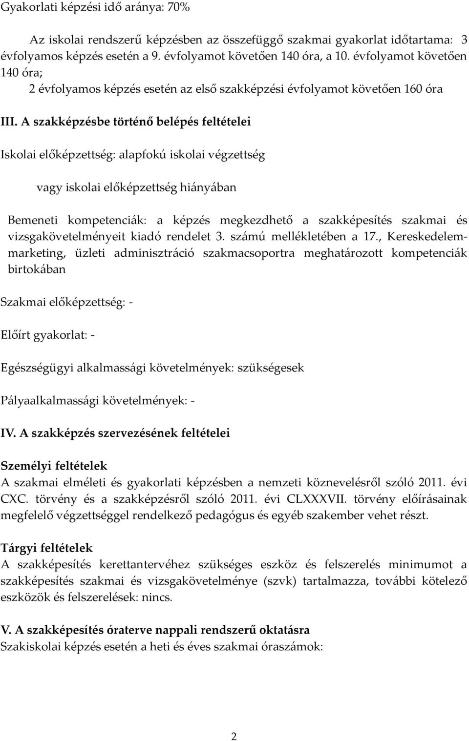 A szakképzésbe történő belépés feltételei Iskolai előképzettség: alapfokú iskolai végzettség vagy iskolai előképzettség hiányában Bemeneti kompetenciák: a képzés megkezdhető a szakképesítés szakmai