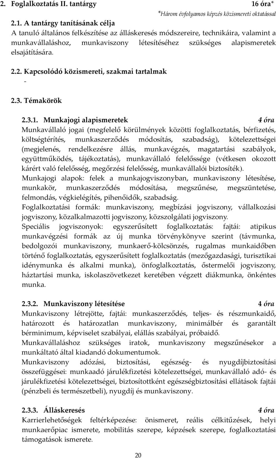 A tantárgy tanításának célja A tanuló általános felkészítése az álláskeresés módszereire, technikáira, valamint a munkavállaláshoz, munkaviszony létesítéséhez szükséges alapismeretek elsajátítására.