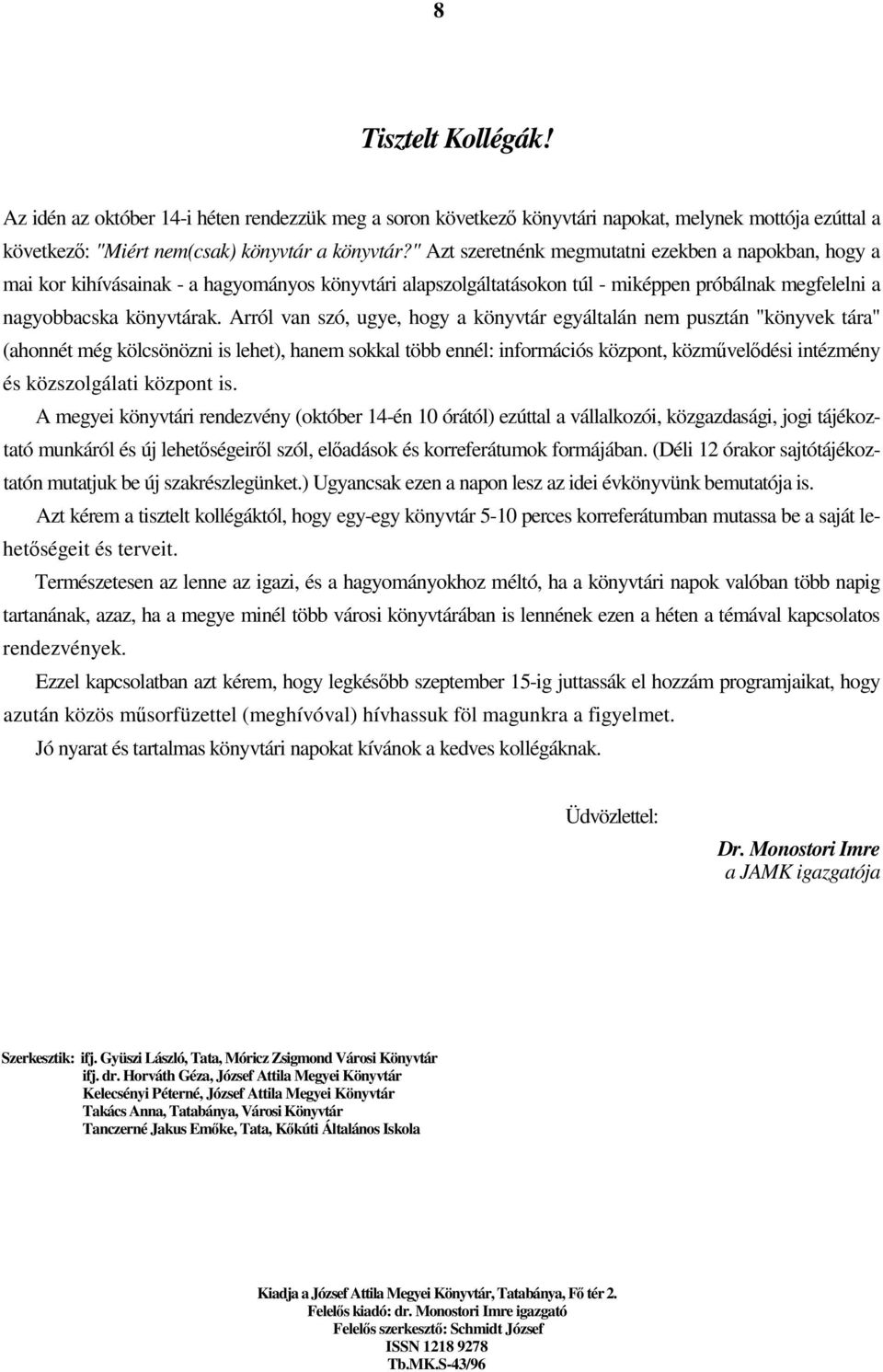 Arról van szó, ugye, hogy a könyvtár egyáltalán nem pusztán "könyvek tára" (ahonnét még kölcsönözni is lehet), hanem sokkal több ennél: információs központ, közmveldési intézmény és közszolgálati