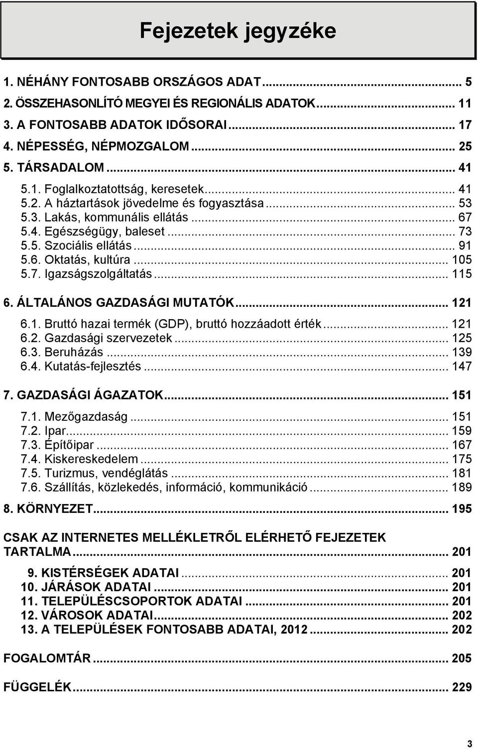 .. 105 5.7. Igazságszolgáltatás... 115 6. ÁLTALÁNOS GAZDASÁGI MUTATÓK... 121 6.1. Bruttó hazai termék (GDP), bruttó hozzáadott érték... 121 6.2. Gazdasági szervezetek... 125 6.3. Beruházás... 139 6.4.