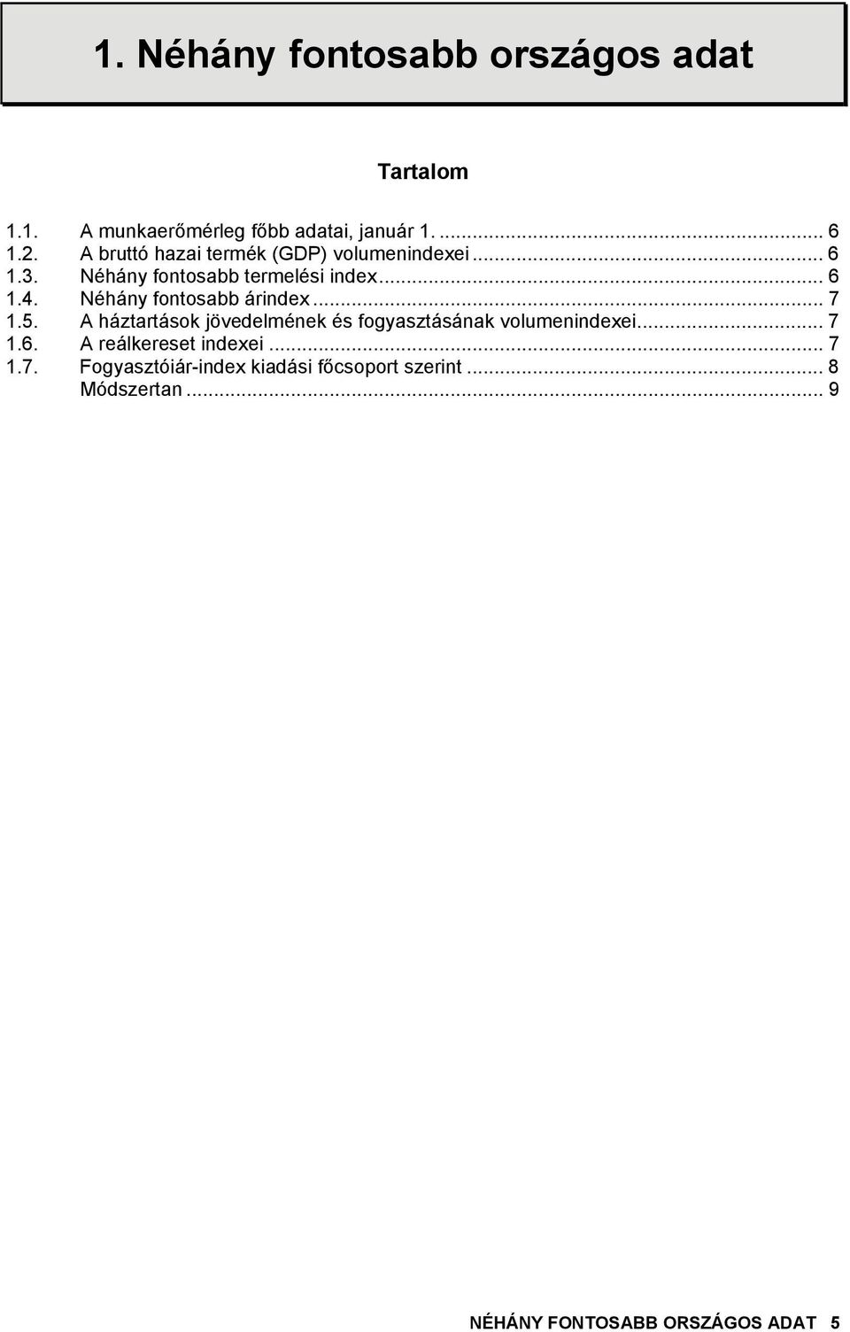 Néhány fontosabb árindex... 7 1.5. A háztartások jövedelmének és fogyasztásának volumenindexei... 7 1.6.