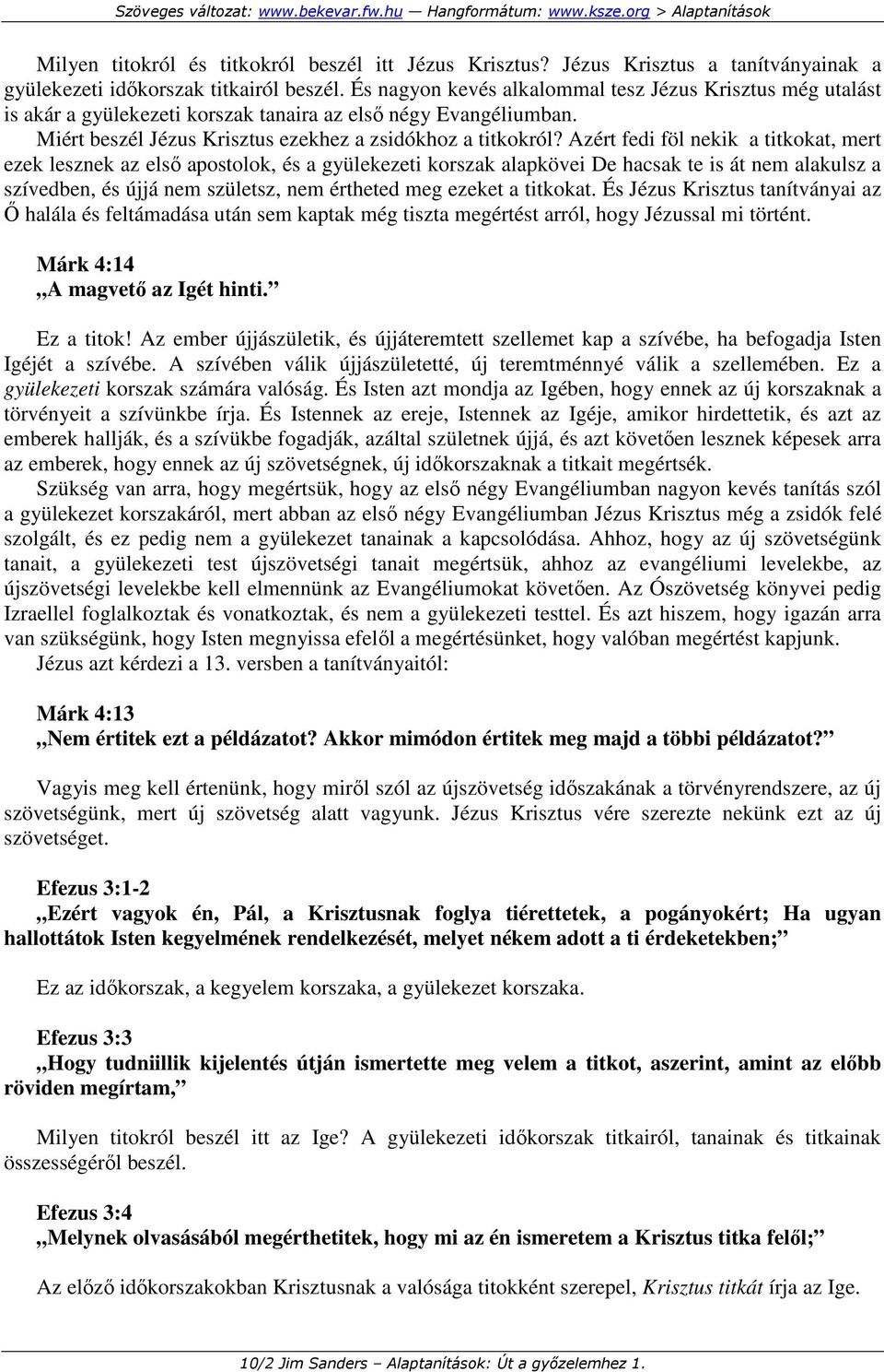 Azért fedi föl nekik a titkokat, mert ezek lesznek az elsı apostolok, és a gyülekezeti korszak alapkövei De hacsak te is át nem alakulsz a szívedben, és újjá nem születsz, nem értheted meg ezeket a