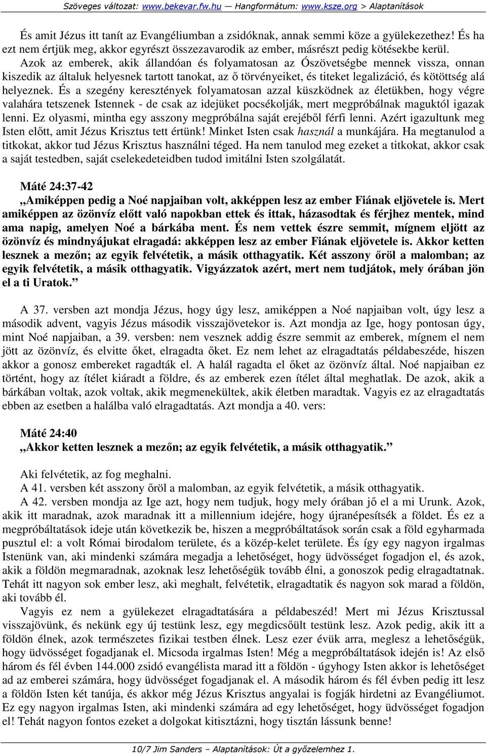 helyeznek. És a szegény keresztények folyamatosan azzal küszködnek az életükben, hogy végre valahára tetszenek Istennek - de csak az idejüket pocsékolják, mert megpróbálnak maguktól igazak lenni.