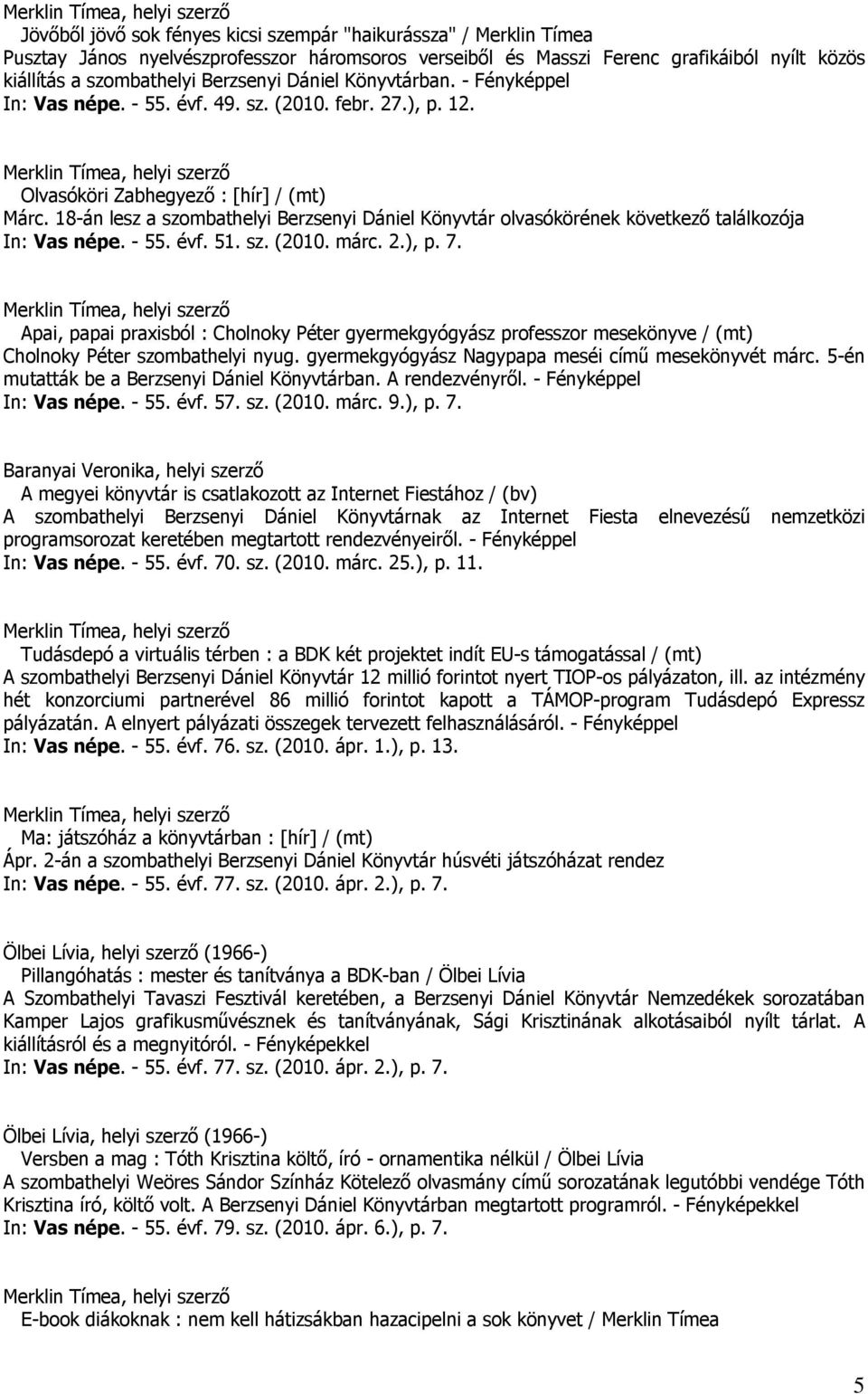 18-án lesz a szombathelyi Berzsenyi Dániel Könyvtár olvasókörének következő találkozója In: Vas népe. - 55. évf. 51. sz. (2010. márc. 2.), p. 7.