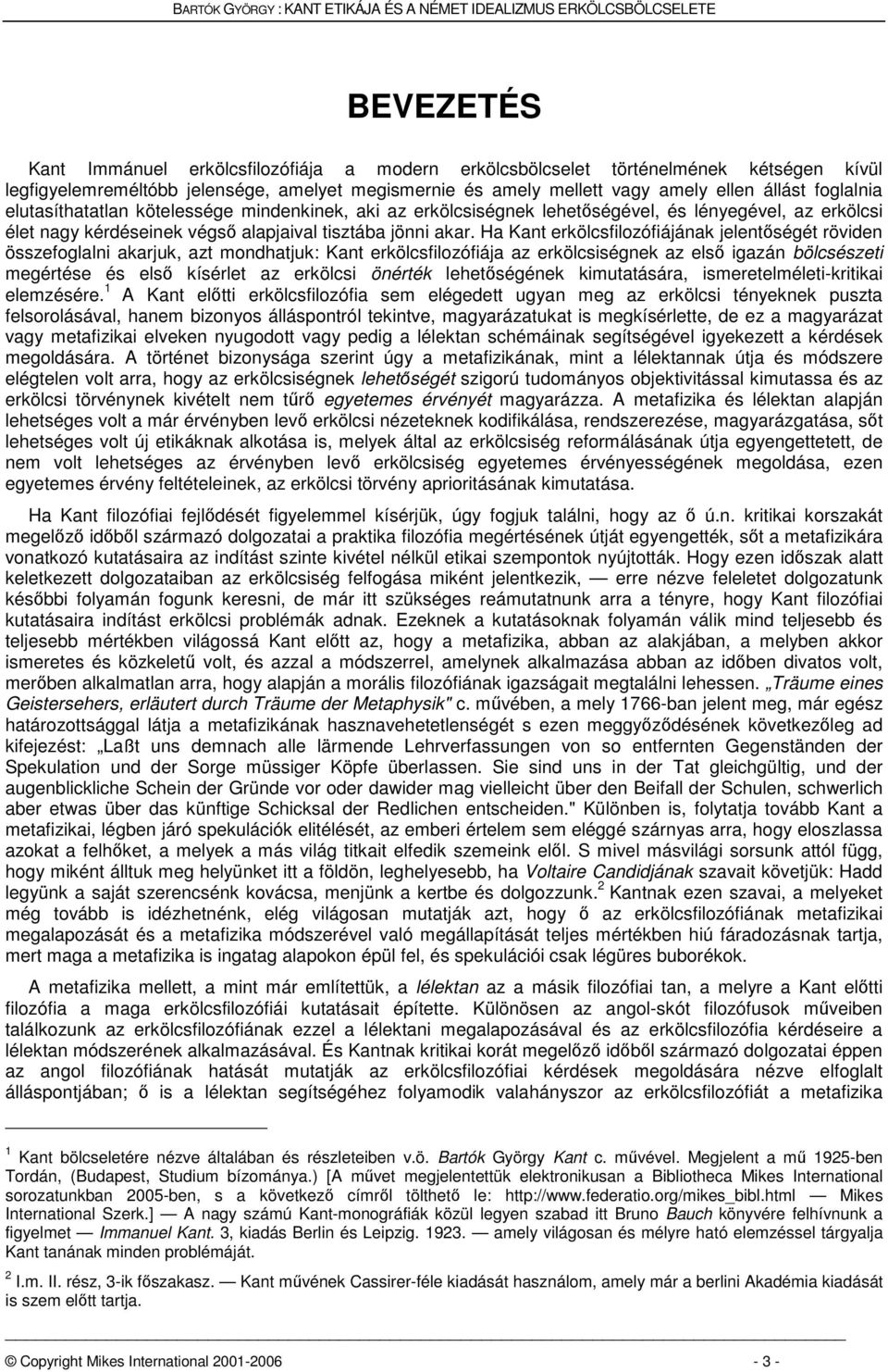 Ha Kant erkölcsfilozófiájának jelentőségét röviden összefoglalni akarjuk, azt mondhatjuk: Kant erkölcsfilozófiája az erkölcsiségnek az első igazán bölcsészeti megértése és első kísérlet az erkölcsi