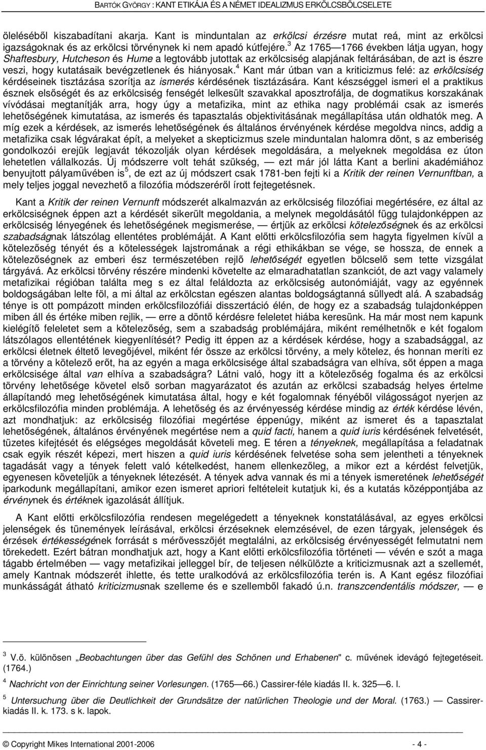 4 Kant már útban van a kriticizmus felé: az erkölcsiség kérdéseinek tisztázása szorítja az ismerés kérdésének tisztázására.