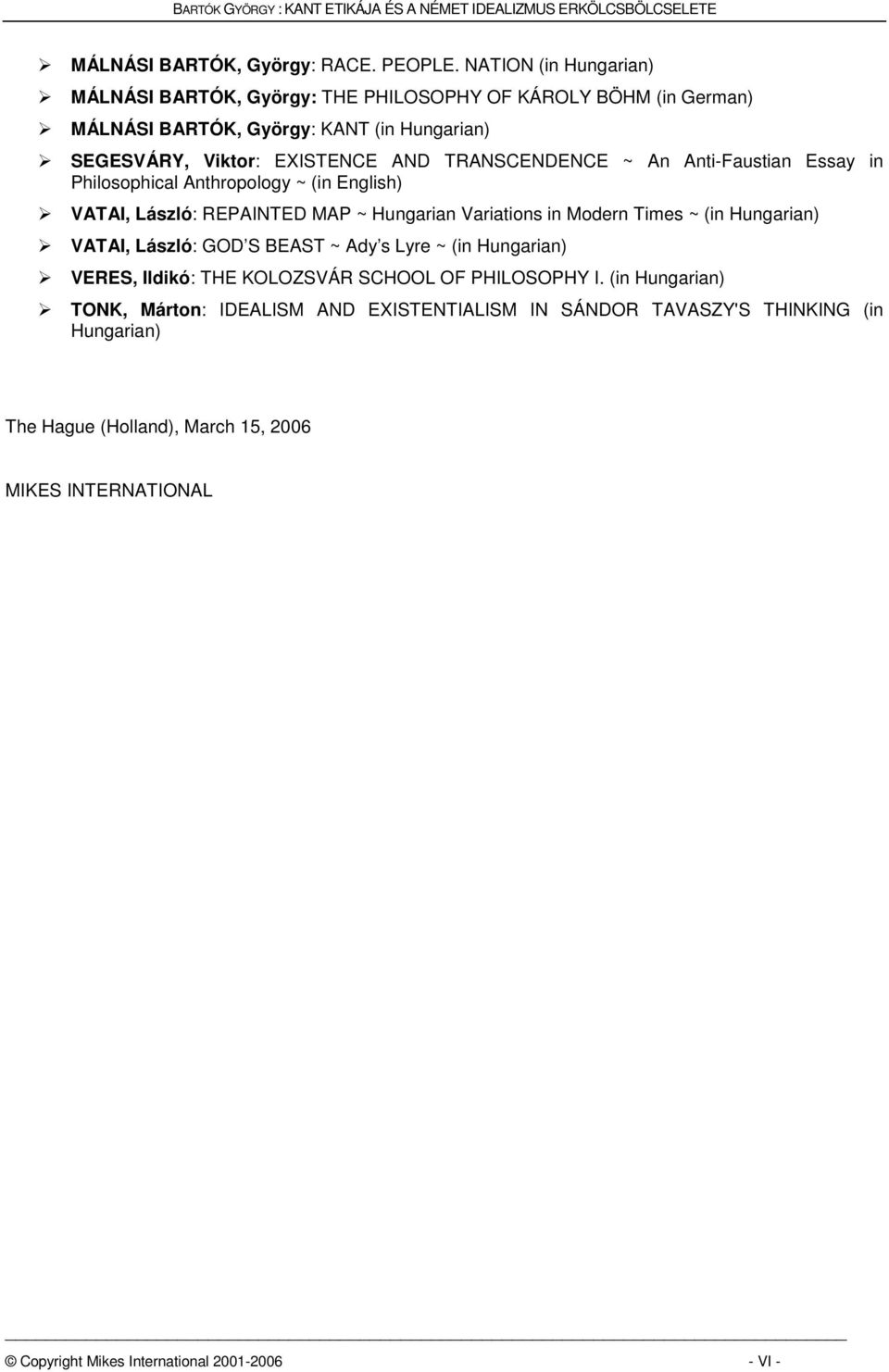 TRANSCENDENCE ~ An Anti-Faustian Essay in Philosophical Anthropology ~ (in English) VATAI, László: REPAINTED MAP ~ Hungarian Variations in Modern Times ~ (in Hungarian)