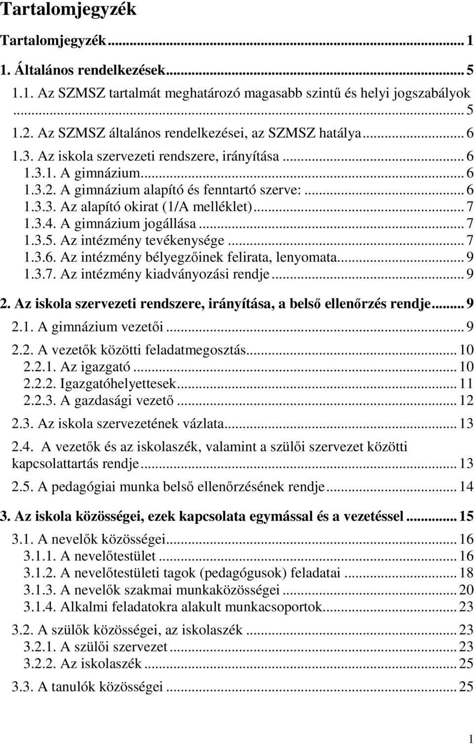 .. 7 1.3.4. A gimnázium jogállása... 7 1.3.5. Az intézmény tevékenysége... 7 1.3.6. Az intézmény bélyegzőinek felirata, lenyomata... 9 1.3.7. Az intézmény kiadványozási rendje... 9 2.