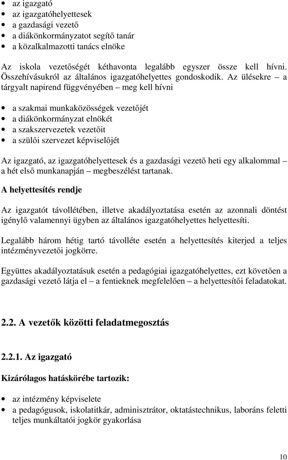 Az ülésekre a tárgyalt napirend függvényében meg kell hívni a szakmai munkaközösségek vezetőjét a diákönkormányzat elnökét a szakszervezetek vezetőit a szülői szervezet képviselőjét Az igazgató, az