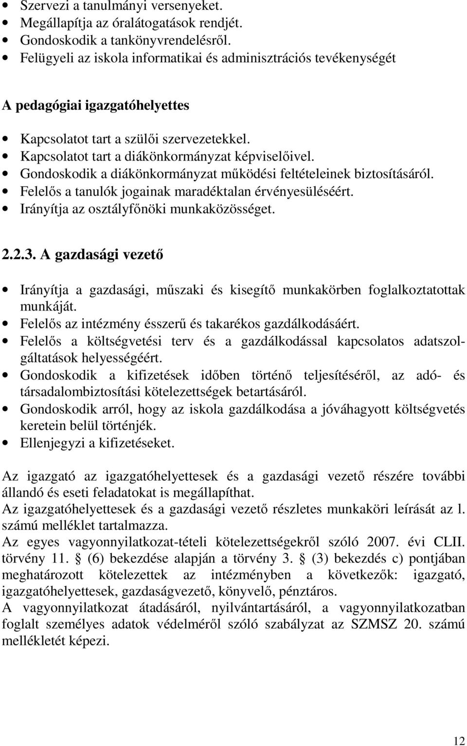 Gondoskodik a diákönkormányzat működési feltételeinek biztosításáról. Felelős a tanulók jogainak maradéktalan érvényesüléséért. Irányítja az osztályfőnöki munkaközösséget. 2.2.3.