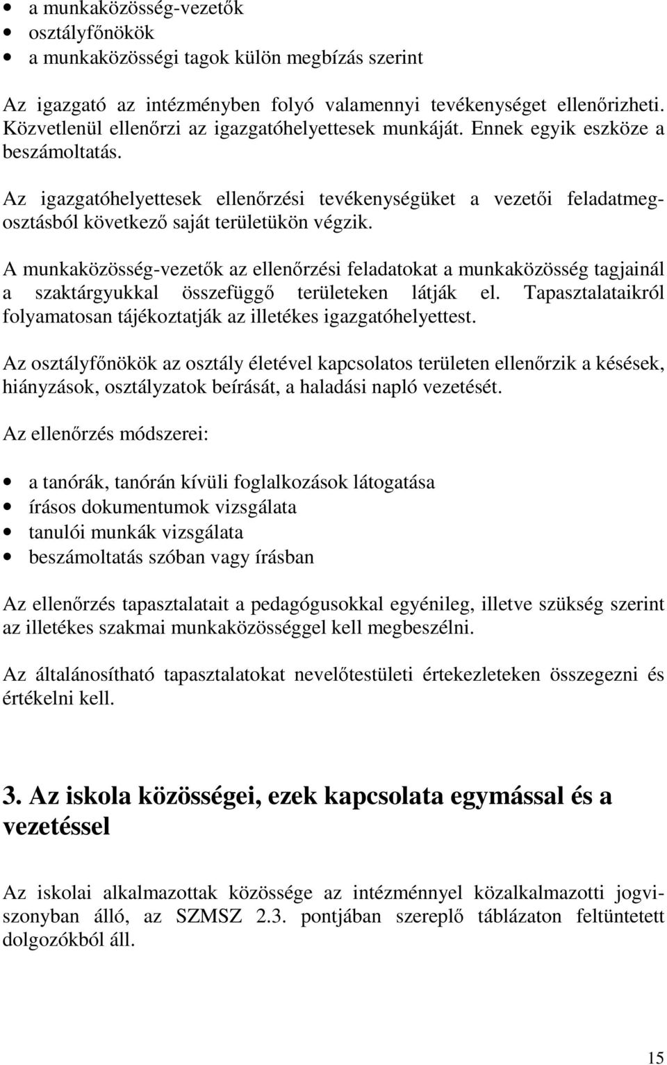 Az igazgatóhelyettesek ellenőrzési tevékenységüket a vezetői feladatmegosztásból következő saját területükön végzik.