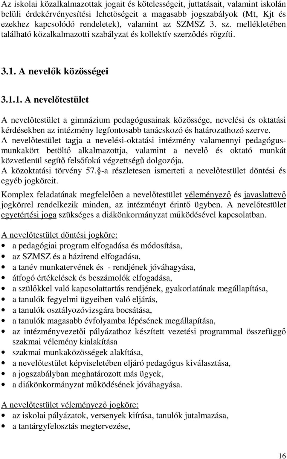 A nevelők közösségei 3.1.1. A nevelőtestület A nevelőtestület a gimnázium pedagógusainak közössége, nevelési és oktatási kérdésekben az intézmény legfontosabb tanácskozó és határozathozó szerve.