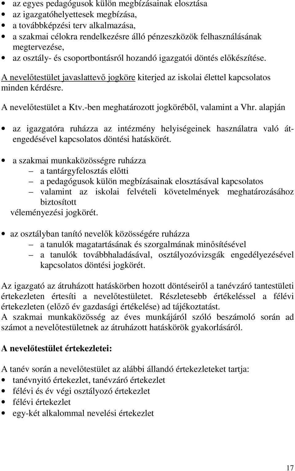 -ben meghatározott jogköréből, valamint a Vhr. alapján az igazgatóra ruházza az intézmény helyiségeinek használatra való átengedésével kapcsolatos döntési hatáskörét.