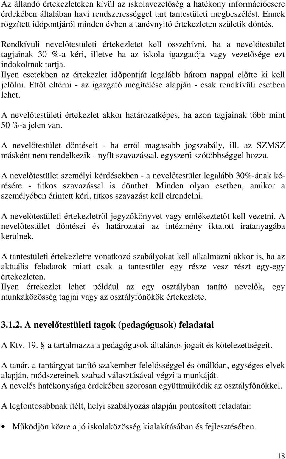 Rendkívüli nevelőtestületi értekezletet kell összehívni, ha a nevelőtestület tagjainak 30 %-a kéri, illetve ha az iskola igazgatója vagy vezetősége ezt indokoltnak tartja.