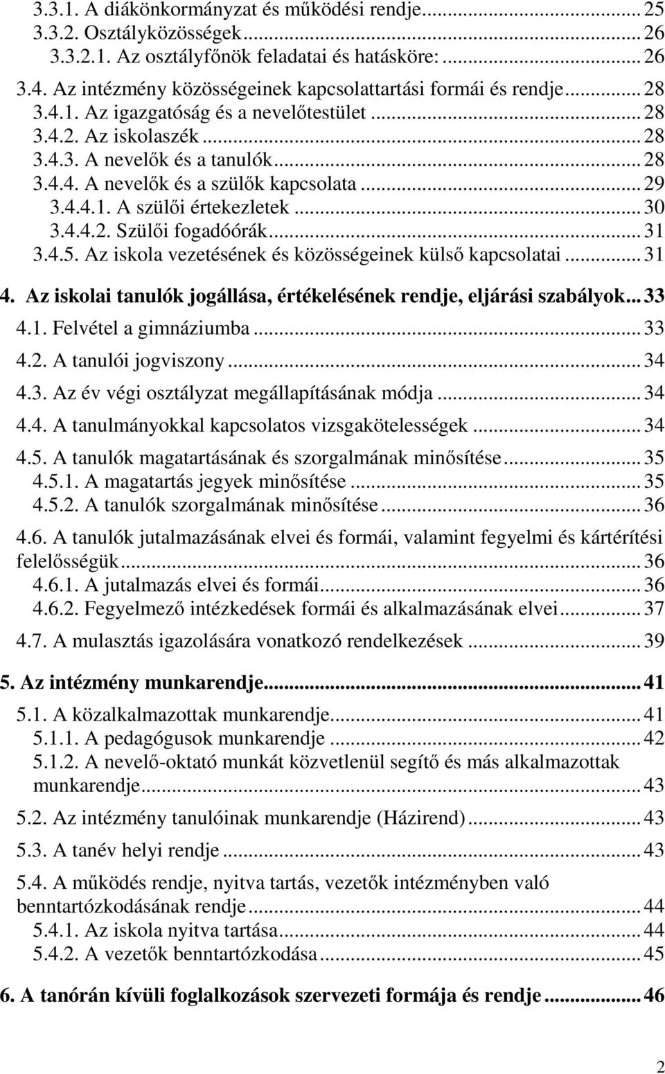 .. 29 3.4.4.1. A szülői értekezletek... 30 3.4.4.2. Szülői fogadóórák... 31 3.4.5. Az iskola vezetésének és közösségeinek külső kapcsolatai... 31 4.