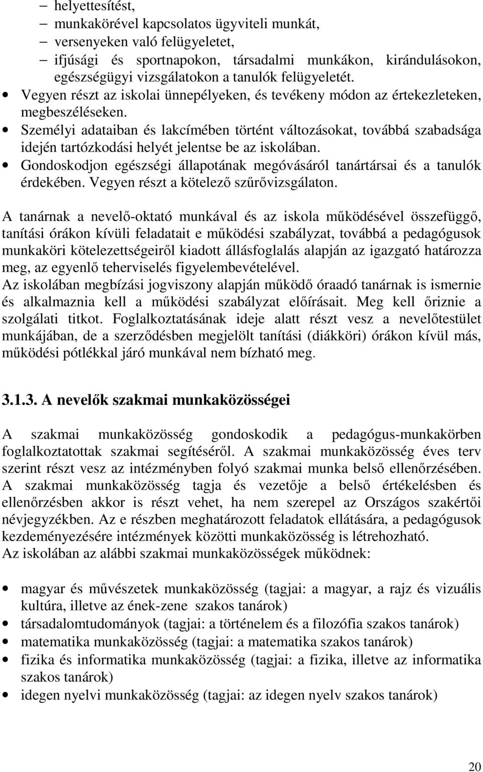 Személyi adataiban és lakcímében történt változásokat, továbbá szabadsága idején tartózkodási helyét jelentse be az iskolában.