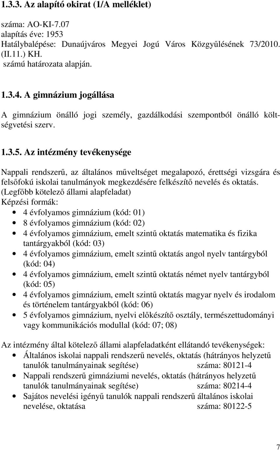 Az intézmény tevékenysége Nappali rendszerű, az általános műveltséget megalapozó, érettségi vizsgára és felsőfokú iskolai tanulmányok megkezdésére felkészítő nevelés és oktatás.