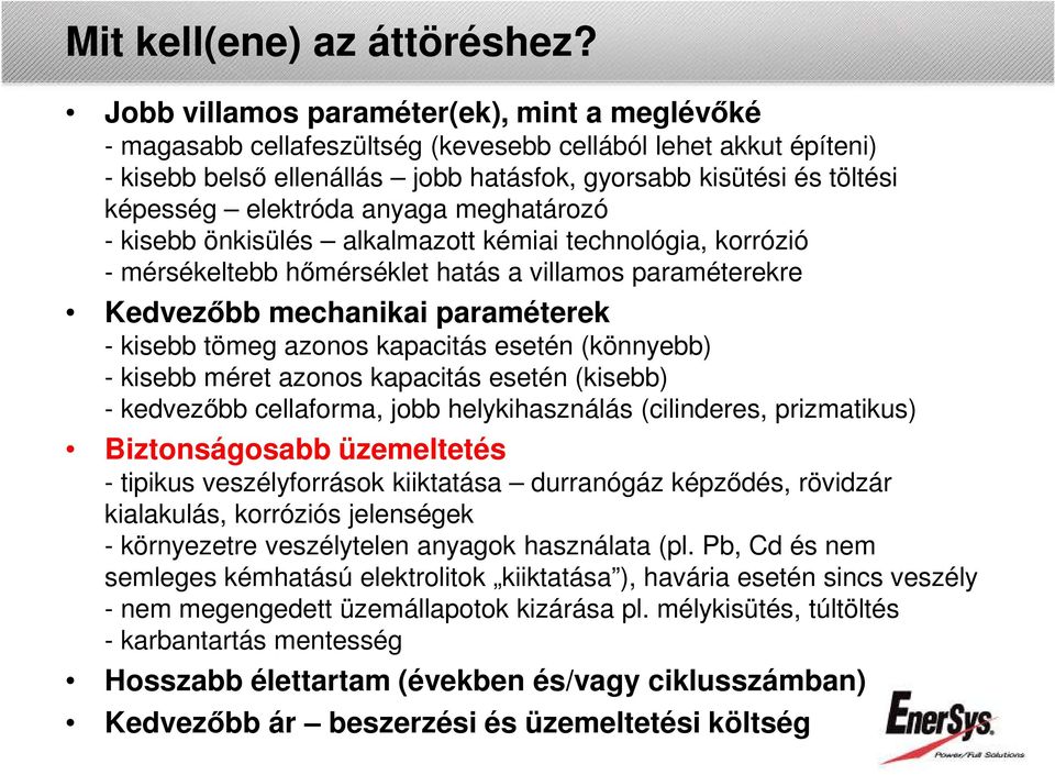 elektróda anyaga meghatározó - kisebb önkisülés alkalmazott kémiai technológia, korrózió - mérsékeltebb hőmérséklet hatás a villamos paraméterekre Kedvezőbb mechanikai paraméterek - kisebb tömeg