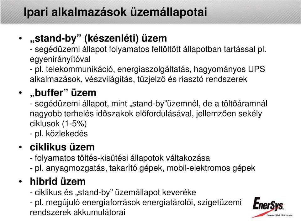 a töltőáramnál nagyobb terhelés időszakok előfordulásával, jellemzően sekély ciklusok (1-5%) - pl.