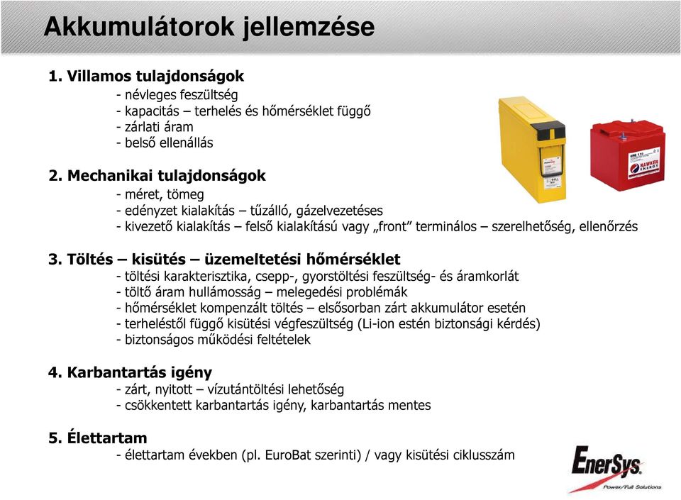 Töltés kisütés üzemeltetési hőmérséklet - töltési karakterisztika, csepp-, gyorstöltési feszültség- és áramkorlát - töltő áram hullámosság melegedési problémák - hőmérséklet kompenzált töltés