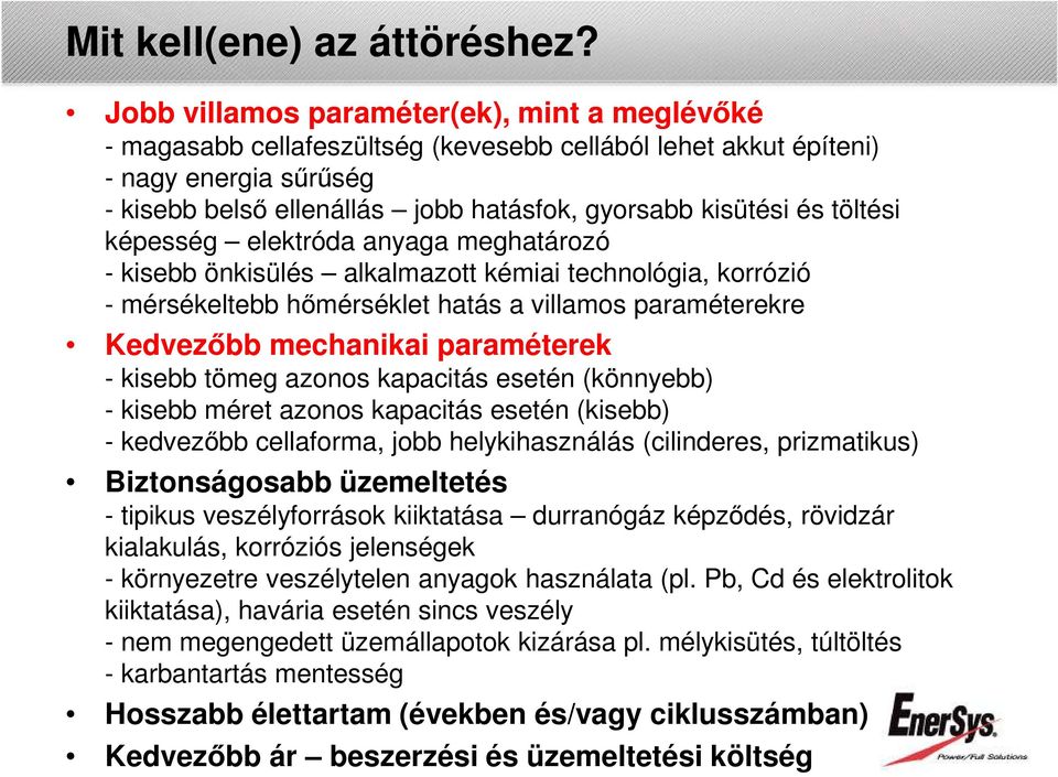 töltési képesség elektróda anyaga meghatározó - kisebb önkisülés alkalmazott kémiai technológia, korrózió - mérsékeltebb hőmérséklet hatás a villamos paraméterekre Kedvezőbb mechanikai paraméterek -